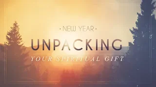 Unpacking Your Spiritual Gift [Romans 12:6-8]