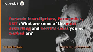 Forensic investigators, Paramedics, share the most DISTURBING and HORRIFIC cases they worked on.