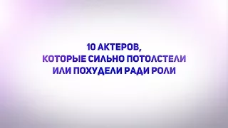 10 актеров, которые сильно потолстели или похудели ради роли