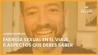 🌈LLAMAS GEMELAS: ENERGÍA SEXUAL EN EL VIAJE. 6 ASPECTOS QUE DEBES SABER🌈