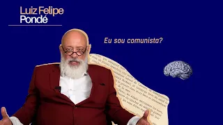Eu sou comunista? | Luiz Felipe Pondé