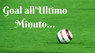 Goal all'Ultimo Minuto | Momenti Emozionanti