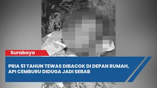 Surabaya Geger, Pria 51 Tahun Tewas Dibacok di Depan Rumah, Api Cemburu Diduga Jadi Sebab