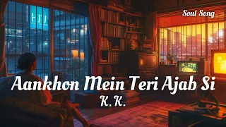 Aankhon Mein Teri Ajab Si | K.K. | Shahrukh Khan | Slowed & Reverb| @itssoulsong Soul Song