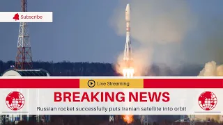 🛑 News Today: Russian rocket successfully puts Iranian satellite into orbit