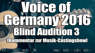 Voice of Germany 2016 - Blind Audition 3 [Kommentar zur Musik-Castingshow]