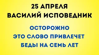 25 апреля - Василий Исповедник. Всего одно слово привлечёт беды на семь лет.