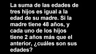 La suma de las edades de tres hijos es igual a la edad de su madre. Si la madre tiene 48 años y cada