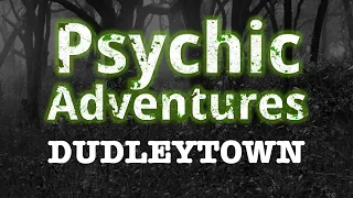 Psychic Adventures - Dudleytown
