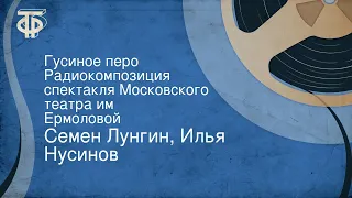 Семен Лунгин, Илья Нусинов. Гусиное перо. Радиокомпозиция спектакля Московского театра им. Ермоловой