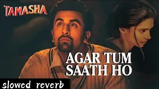 AGAR TUM SAATH HO / TAMASHA / SLOWED REVERB SONG / RANBIR KAPOOR DEEPIKA / ARIJIT SINGH. ALKA YAGNIK