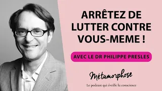#410 Dr Philippe Presles : Arrêtez de lutter contre vous même !