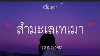 YOUNGOHM - สำมะเรเทเมา (เนื้อเพลง)