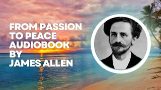 From Passion to Peace Full Audiobook By James Allen. You can Change Your life By changing Yourself.