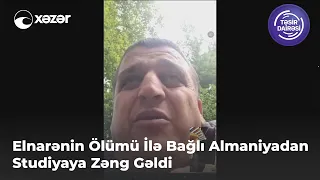 Elnarənin Ölümü İlə Bağlı Almaniyadan Studiyaya Zəng Gəldi