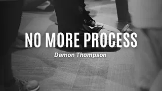 No More Process | Damon Thompson