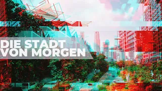 Die Stadt von Morgen - Wie könnten unser Städte in der Zukunft aussehen