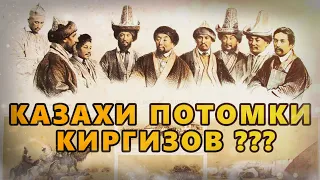 КАЗАХИ ПОТОМКИ КИРГИЗОВ ??? ПОЧЕМУ КАЗАХОВ НАЗЫВАЛИ КИРГИЗАМИ