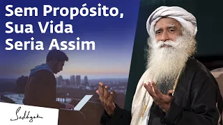 Como Seria Sua Vida Sem Um Propósito? | Sadhguru Português