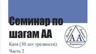 02. Семинар по шагам АА. Катя. 30 лет трезвости. Часть 2.