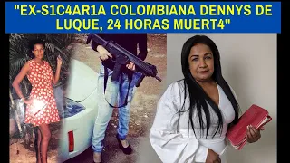 "EX-S1C4AR1A COLOMBIANA DENNYS DE LUQUE, 24 HORAS MUERT4"