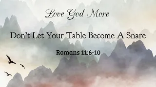 Don’t Let Your Table Become A Snare (Romans 11:6-11)