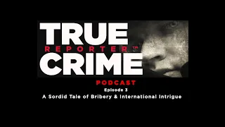 A Sordid Tale Of Bribery And International Intrigue: The Backstory Of The True Crime Reporter