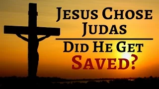 Jesus Chose Judas - Did He Get Saved?