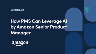 Webinar: How PMS Can Leverage AI by Amazon Senior Product Manager