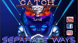 CATCH 22 SEPARATE WAYS LIVE