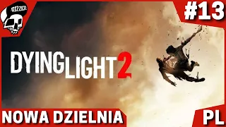 DYING LIGHT 2 PL #13 🔥🧟 - NOWA DZIELNICA JEST JESZCZE LEPSZA