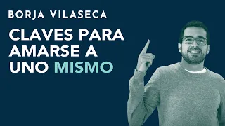 Claves para amarse a uno mismo y mejorar la autoestima | Borja Vilaseca