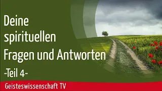 Geisteswissenschaft TV - Deine spirituellen Fragen und Antworten - Teil 4