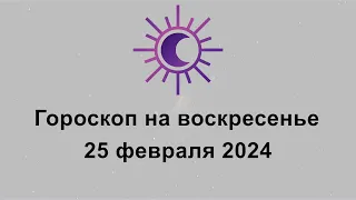 Гороскоп на сегодня воскресенье 25 Февраля 2024