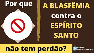 Por que a Blasfêmia contra o Espírito Santo não tem Perdão?