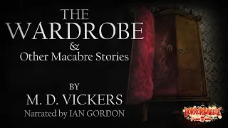 "The Wardrobe and Other Macabre Stories" / A Collection of 16 Horror Stories by M. D. Vickers