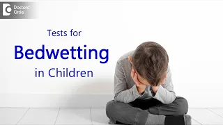 Tests done in children with Bed Wetting | Nocturnal Enuresis -Dr. Girish Nelivigi  | Doctors' Circle