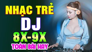 TOP 780 BÀI NHẠC TRẺ REMIX 8X 9X ĐỜI ĐẦU - Nhạc Sàn Vũ Trường DJ Gái Xinh ▶ 100% Toàn Bài Hay ✔