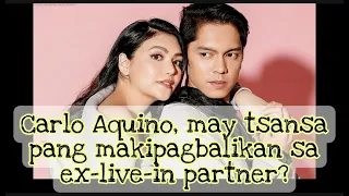 Carlo Aquino, may tsansa pang makipagbalikan sa ex-live-in partner!? #carloaquino