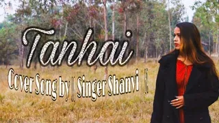 TANHAI | Cover by - Singer Shanvi | Song Tulsi kumar | Sachet-Parampara, Zain I Bhushan Kumar