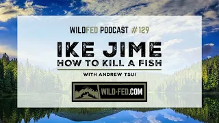 Ike Jime: How to Kill a Fish with Andrew Tsui — WildFed Podcast #129