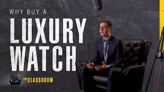 Why Buy a Luxury Watch? | The Classroom: EP07, S01