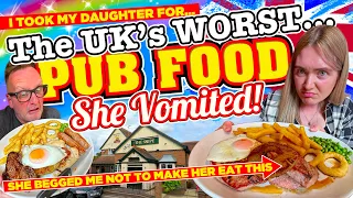 I took my daughter for The UK’s WORST PUB FOOD! She BEGGED ME not to MAKE HER EAT IT! She was SICK!