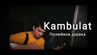 Kambulat - Полюбила дурака (Cover)