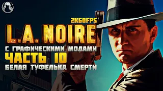 L.A. Noire ➤ ПРОХОЖДЕНИЕ [2K60FPS | RTGI] ─ ЧАСТЬ 10: БЕЛАЯ ТУФЕЛЬКА СМЕРТИ ➤ Геймплей на Русском