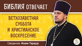 Ветхозаветная суббота и христианское воскресение. Библия отвечает  Священник Иоанн Тераудс