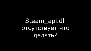 Steam api dll как исправить ошибку и что делать когда файл отсутствует