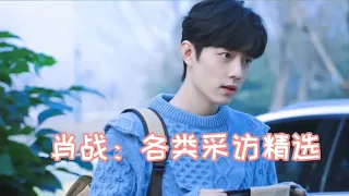 肖战：采访精选! 了解一个更加真实的肖战！ Xiao Zhan: Selected interviews！To know more about a real Xiao Zhan！