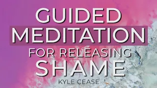 Guided Meditation For Releasing Shame - Kyle Cease