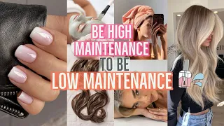 Be HIGH MAINTENANCE to be LOW MAINTENANCE 💅 15 tips